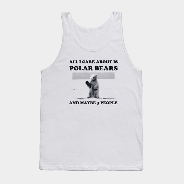 All I Care About Is Polar Bears And Maybe 3 People Tank Top by stressedrodent